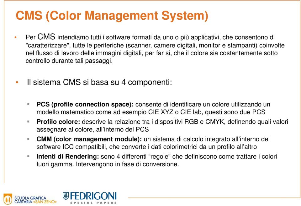 Il sistema CMS si basa su 4 componenti: PCS (profile connection space): consente di identificare un colore utilizzando un modello matematico come ad esempio CIE XYZ o CIE lab, questi sono due PCS