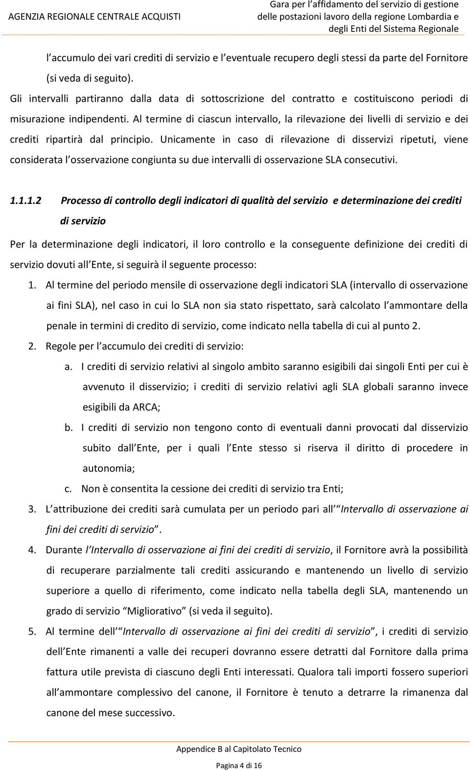 Al termine ciascun intervallo, la rilevazione dei livelli e dei creti ripartirà dal principio.