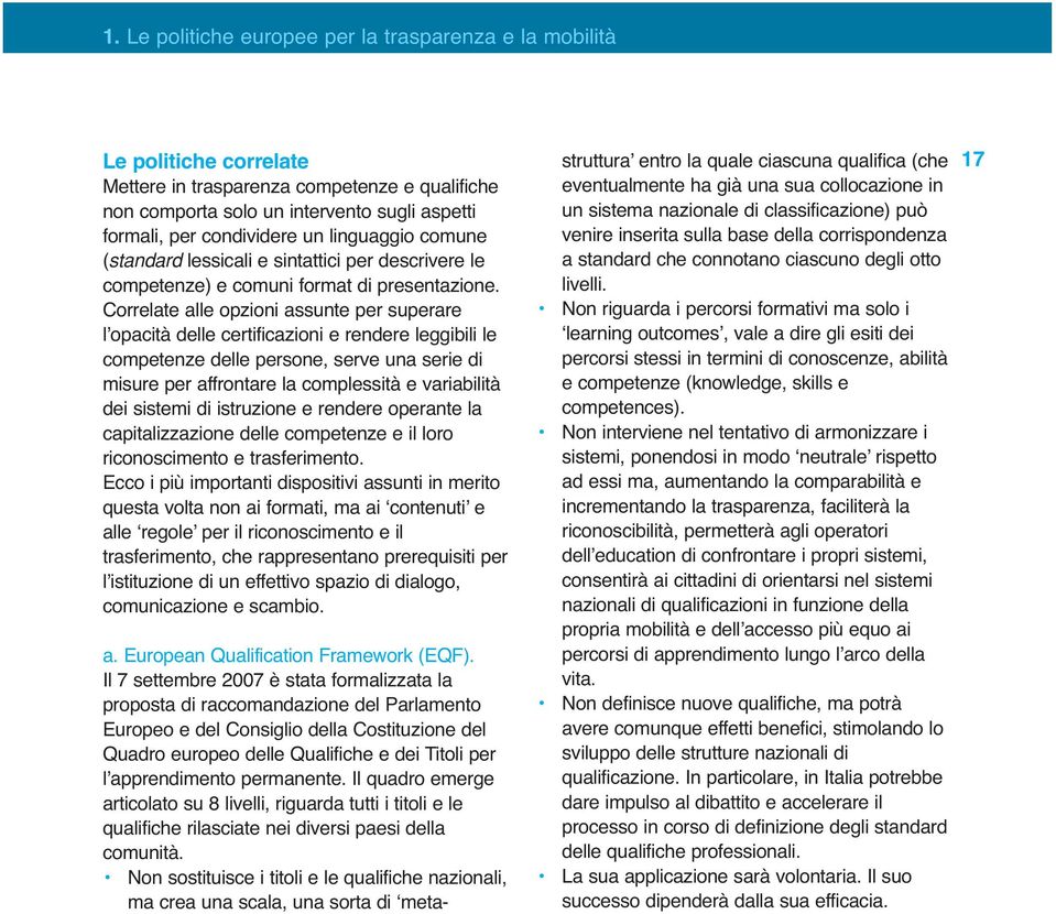 Correlate alle opzioni assunte per superare l opacità delle certificazioni e rendere leggibili le competenze delle persone, serve una serie di misure per affrontare la complessità e variabilità dei