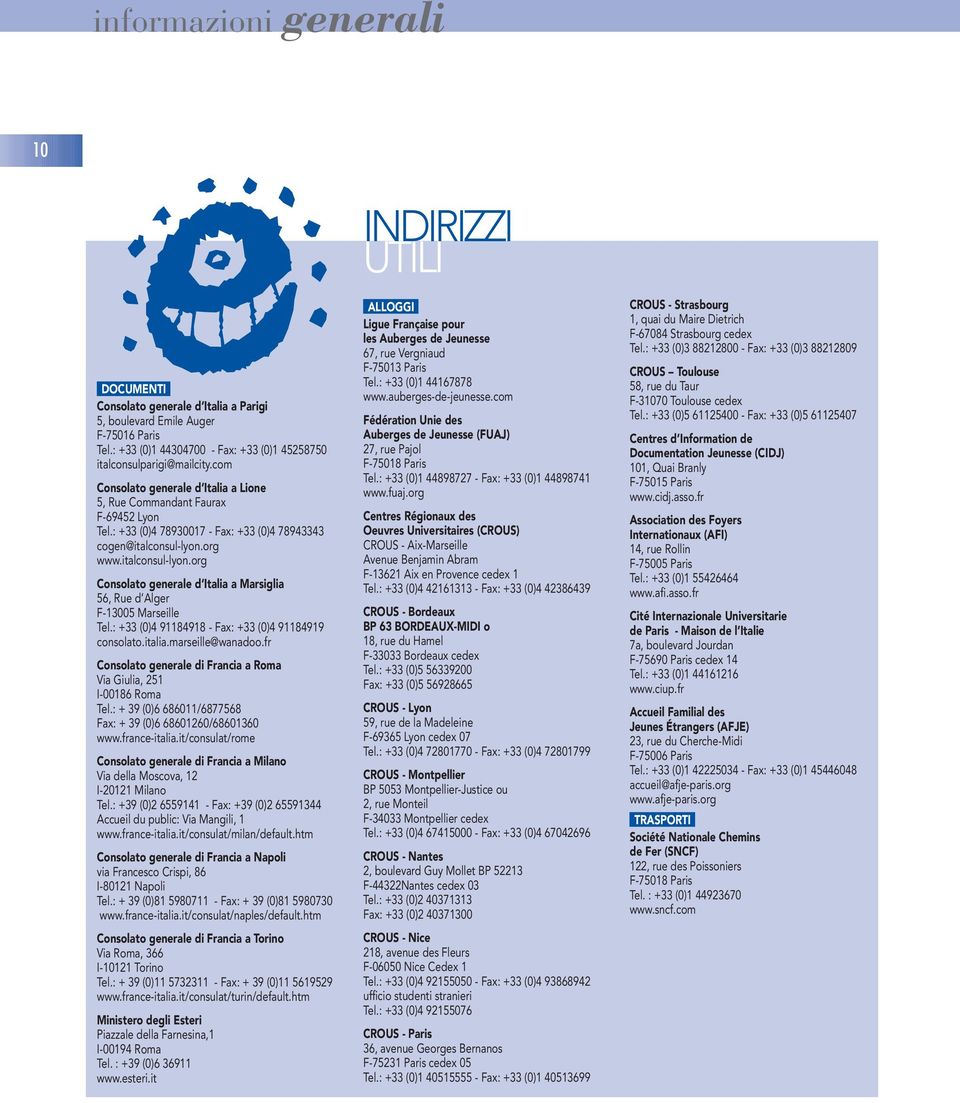 org www.italconsul-lyon.org Consolato generale d Italia a Marsiglia 56, Rue d Alger F-13005 Marseille Tel.: +33 (0)4 91184918 - Fax: +33 (0)4 91184919 consolato.italia.marseille@wanadoo.