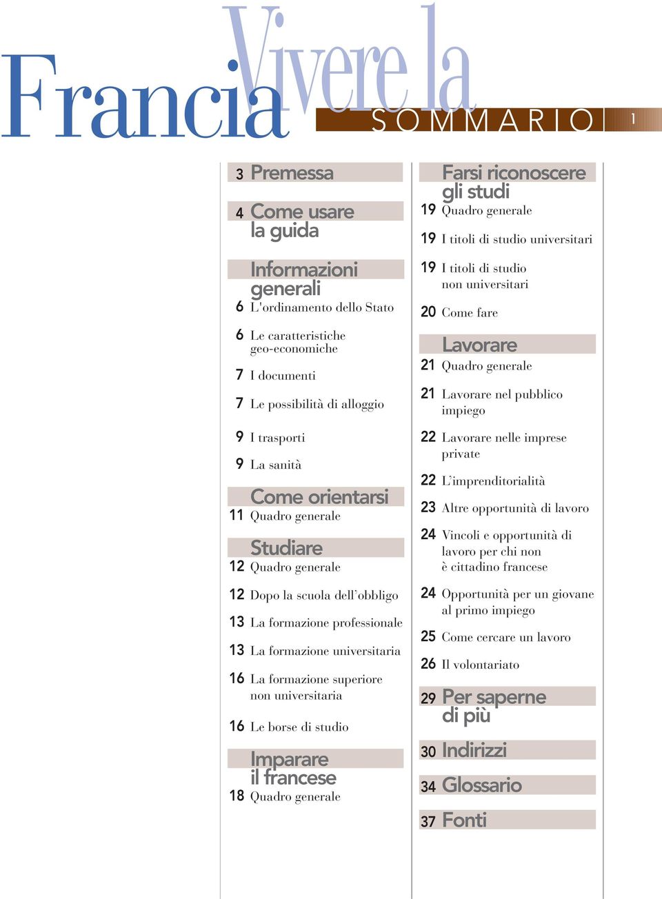 superiore non universitaria 16 Le borse di studio Imparare il francese 18 Quadro generale Farsi riconoscere gli studi 19 Quadro generale 19 I titoli di studio universitari 19 I titoli di studio non