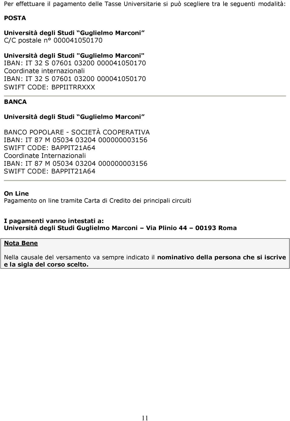 BANCO POPOLARE - SOCIETÀ COOPERATIVA IBAN: IT 87 M 05034 03204 000000003156 SWIFT CODE: BAPPIT21A64 Coordinate Internazionali IBAN: IT 87 M 05034 03204 000000003156 SWIFT CODE: BAPPIT21A64 On Line