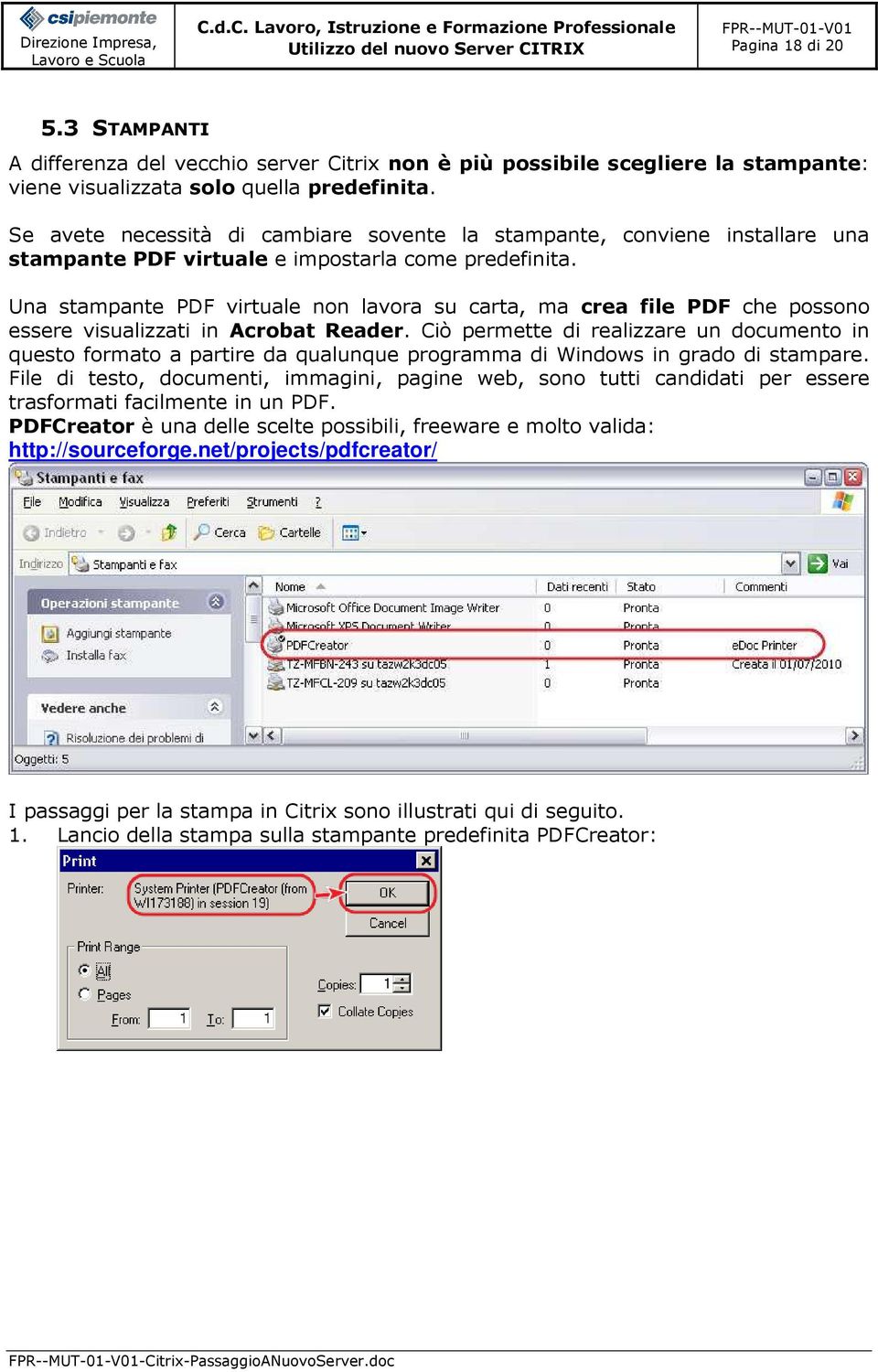 Una stampante PDF virtuale non lavora su carta, ma crea file PDF che possono essere visualizzati in Acrobat Reader.