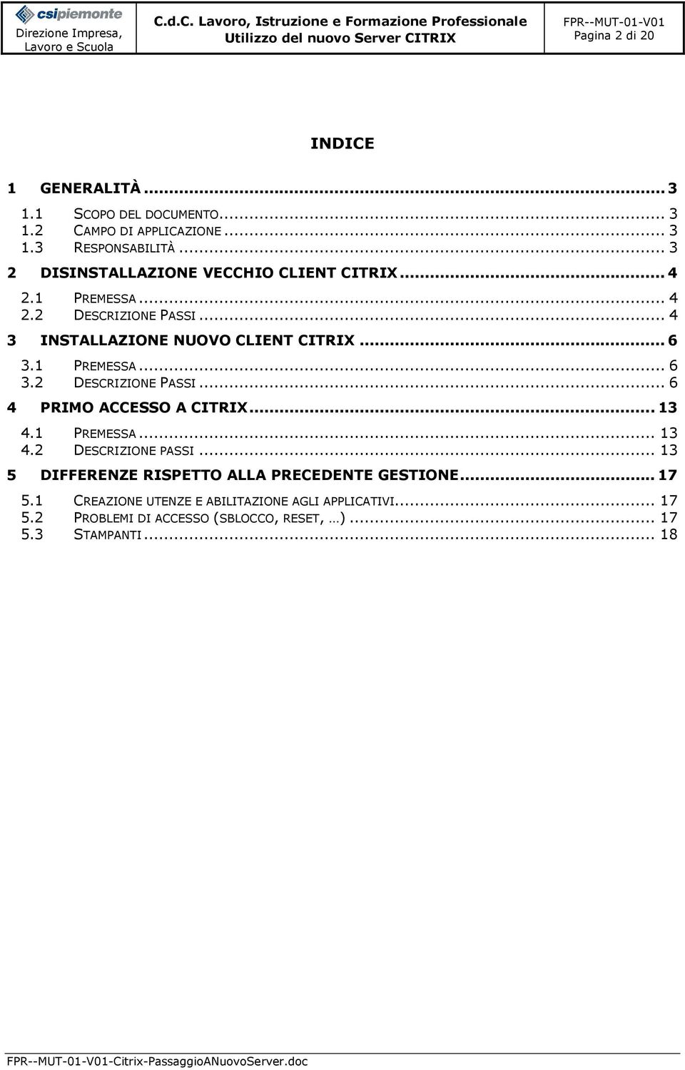 1 PREMESSA... 6 3.2 DESCRIZIONE PASSI... 6 4 PRIMO ACCESSO A CITRIX... 13 4.1 PREMESSA... 13 4.2 DESCRIZIONE PASSI... 13 5 DIFFERENZE RISPETTO ALLA PRECEDENTE GESTIONE.