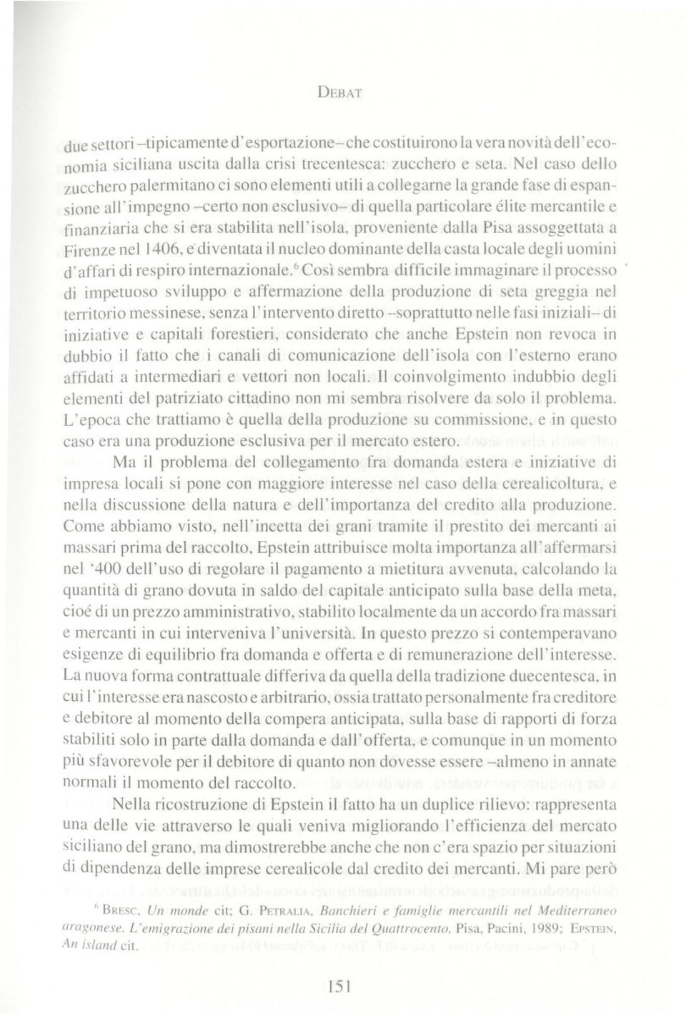 stabilita nell'isola, proveniente dalla Pisa assoggettata a Firenze nel 1406,e diventata il nuc\eo dominante della casta locale degli uomini d'affari di respiro internazionale.