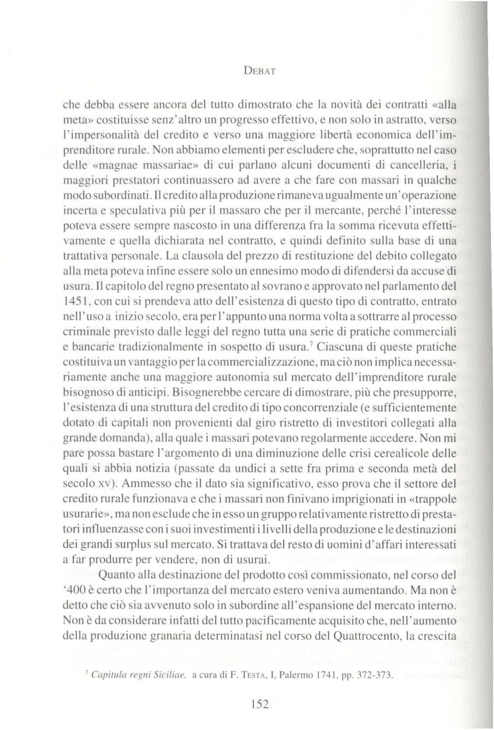 Non abbiamo elementi per escludere che, soprattutto nel caso delle «magnae massariae» di cui parlano alcuni documenti di cancelleria, i maggiori prestatori continuassero ad avere a che fare con