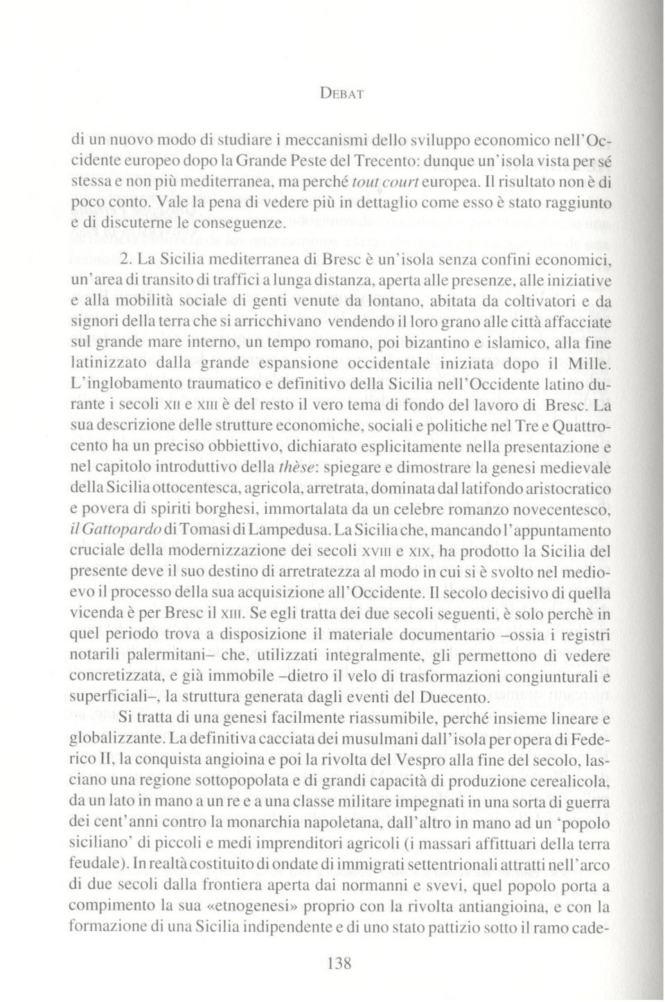 La Sicilia mediterranea di Bresc e un'isola senza confini economici, un' afea di transito di traffici a lunga distanza, aperta alle presenze, alle iniziative e alla mobiliül sociale di genti venute