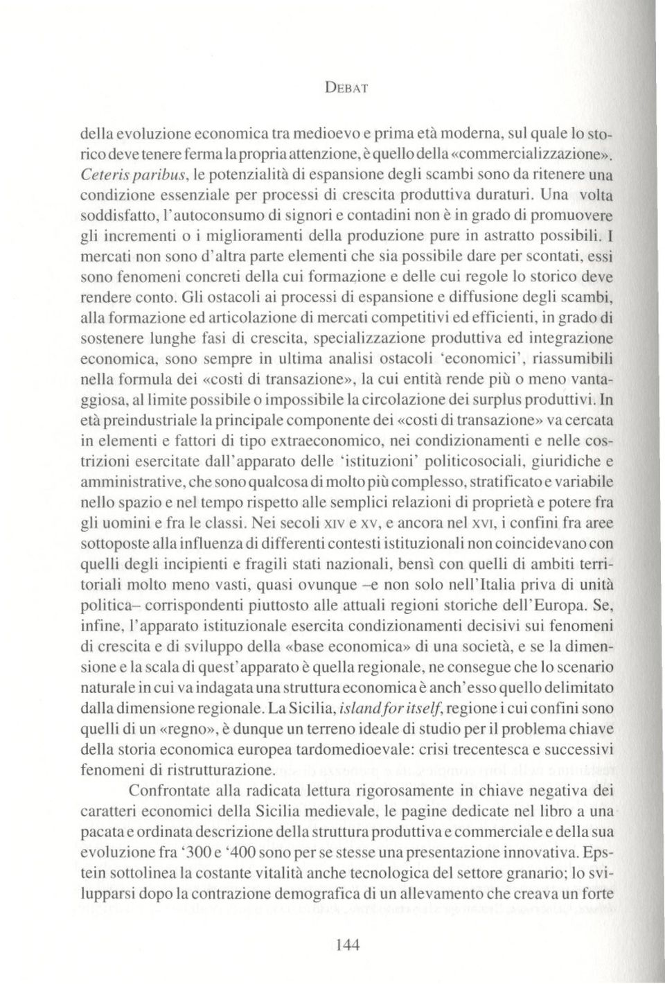 Una volta soddisfatto, l' autoconsumo di signori e contadini non e in grado di promuovere gli incrementi o i miglioramenti della produzione pure in astratto possibili.