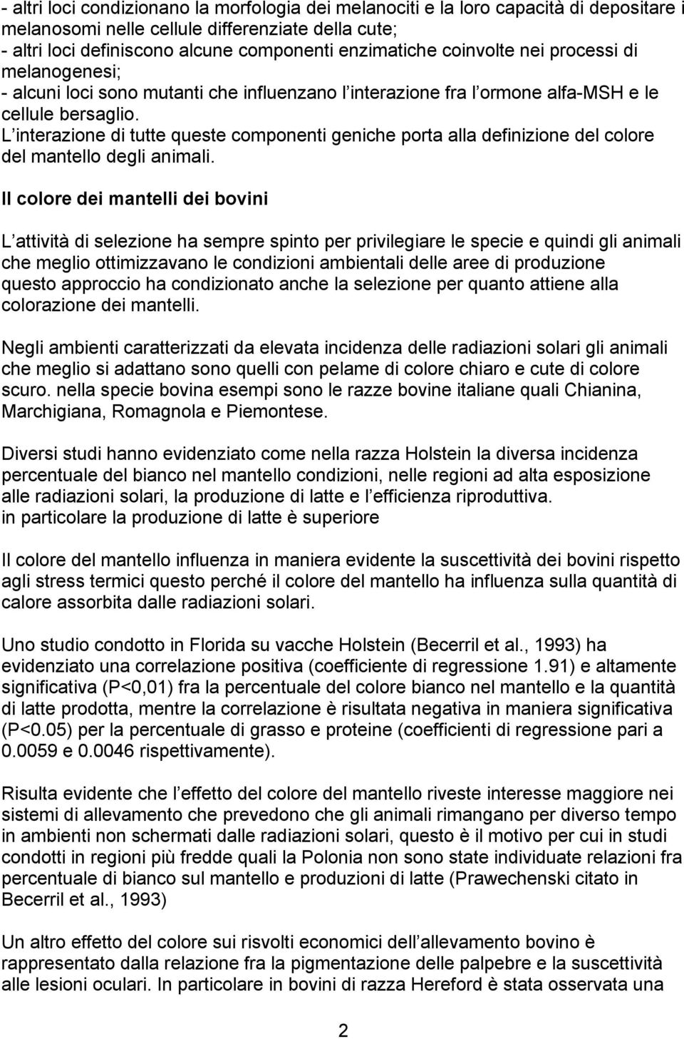 L interazione di tutte queste componenti geniche porta alla definizione del colore del mantello degli animali.