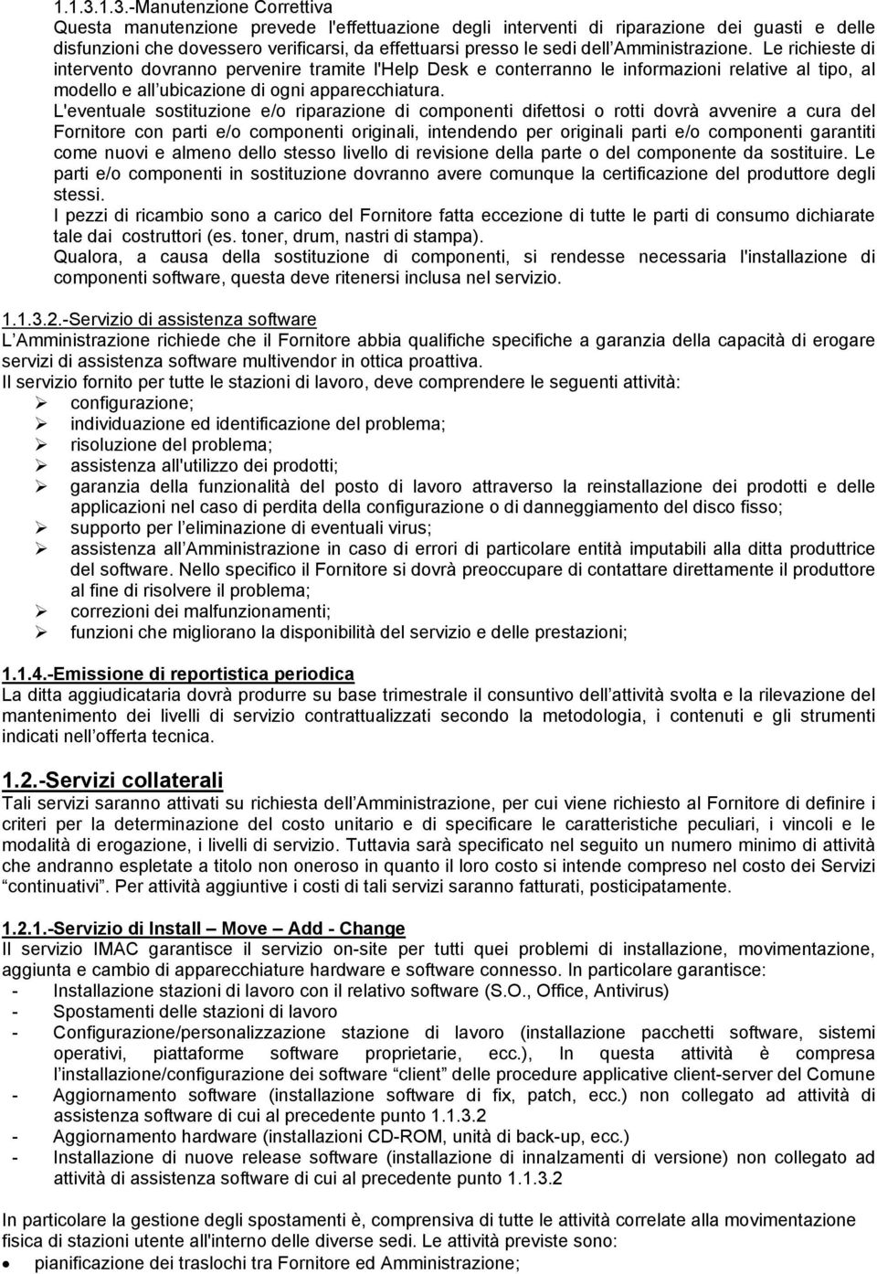 Amministrazione. Le richieste di intervento dovranno pervenire tramite l'help Desk e conterranno le informazioni relative al tipo, al modello e all ubicazione di ogni apparecchiatura.