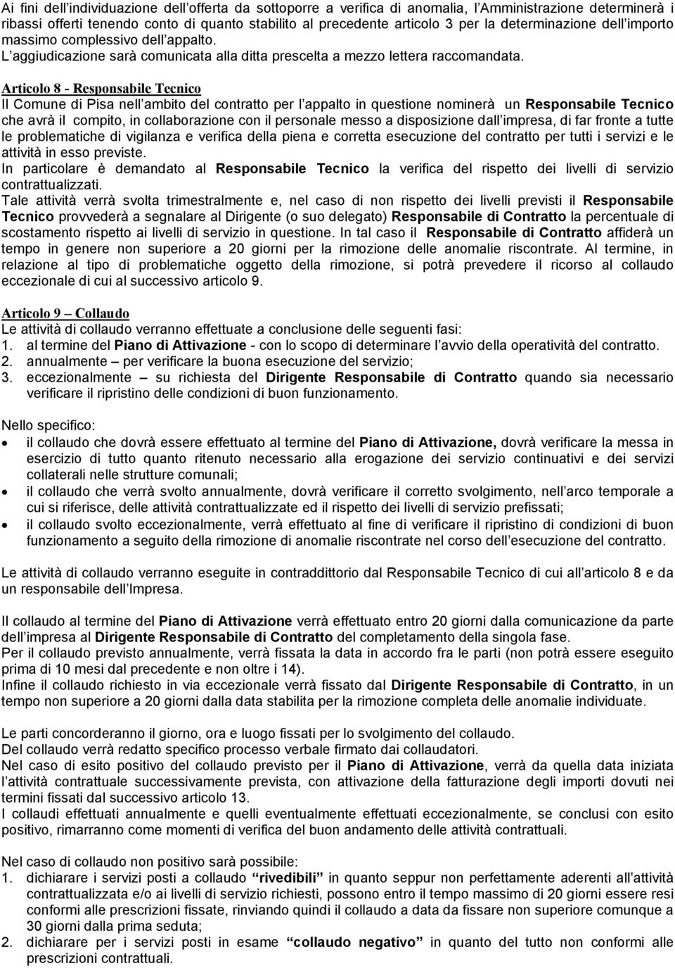 Articolo 8 - Responsabile Tecnico Il Comune di Pisa nell ambito del contratto per l appalto in questione nominerà un Responsabile Tecnico che avrà il compito, in collaborazione con il personale messo
