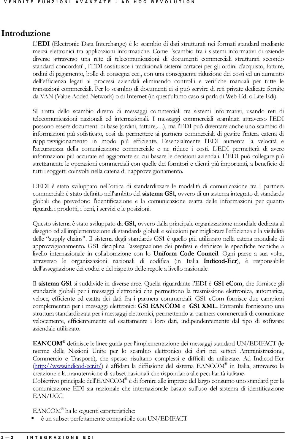 Come "scambio fra i sistemi informativi di aziende diverse attraverso una rete di telecomunicazioni di documenti commerciali strutturati secondo standard concordati", l EDI sostituisce i tradizionali