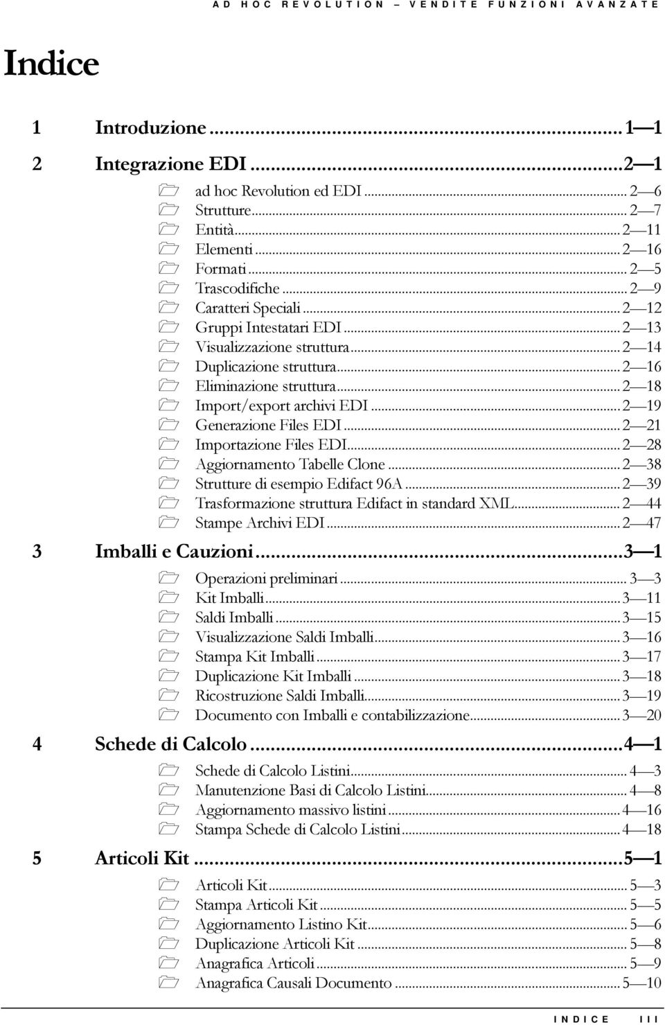 ..2 18 Import/export archivi EDI...2 19 Generazione Files EDI...2 21 Importazione Files EDI...2 28 Aggiornamento Tabelle Clone...2 38 Strutture di esempio Edifact 96A.