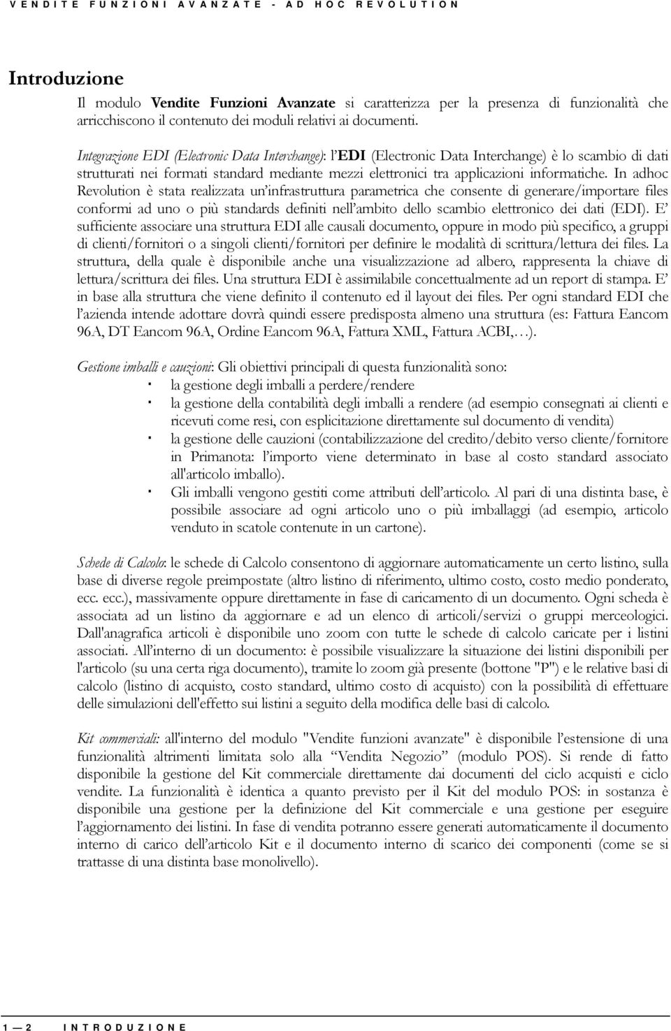 Integrazione EDI (Electronic Data Interchange): l EDI (Electronic Data Interchange) è lo scambio di dati strutturati nei formati standard mediante mezzi elettronici tra applicazioni informatiche.