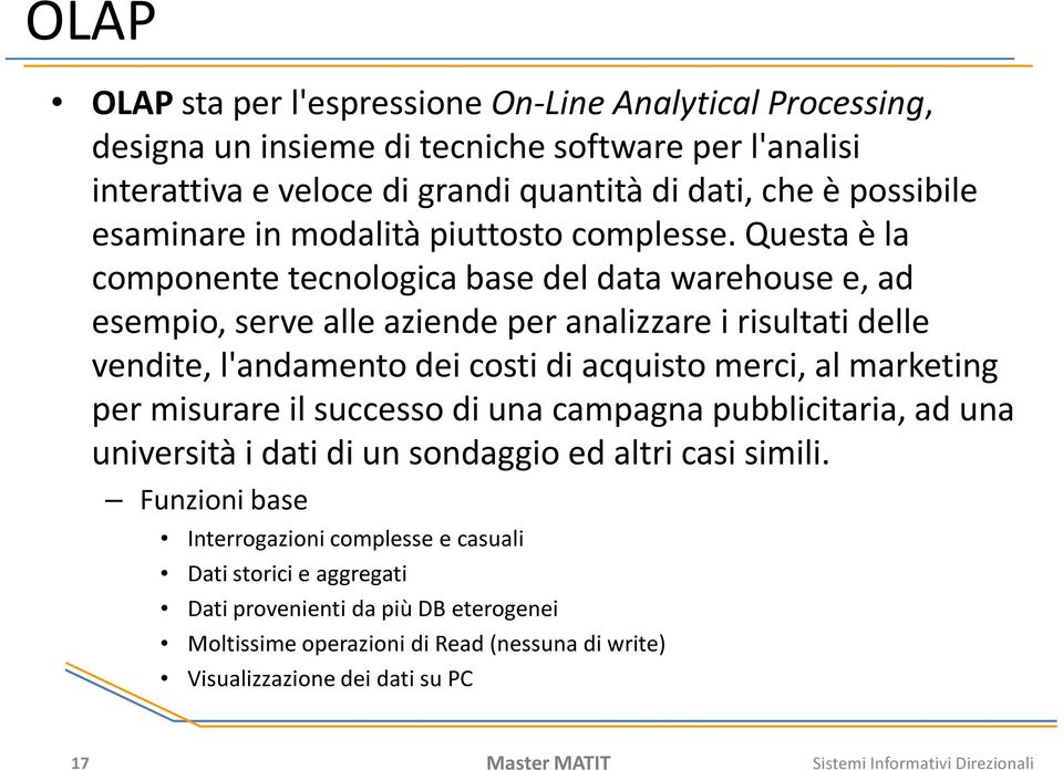 Questa è la componente tecnologica base del data warehouse e, ad esempio, serve alle aziende per analizzare i risultati delle vendite, l'andamento dei costi di acquisto merci, al marketing per