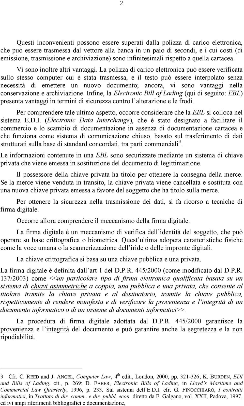 La polizza di carico elettronica può essere verificata sullo stesso computer cui è stata trasmessa, e il testo può essere interpolato senza necessità di emettere un nuovo documento; ancora, vi sono