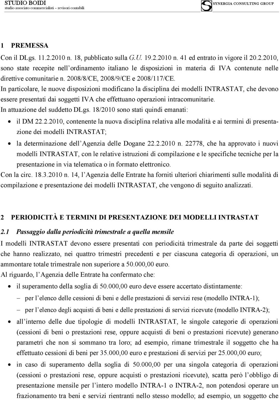 In particolare, le nuove disposizioni modificano la disciplina dei modelli INTRASTAT, che devono essere presentati dai soggetti IVA che effettuano operazioni intracomunitarie.