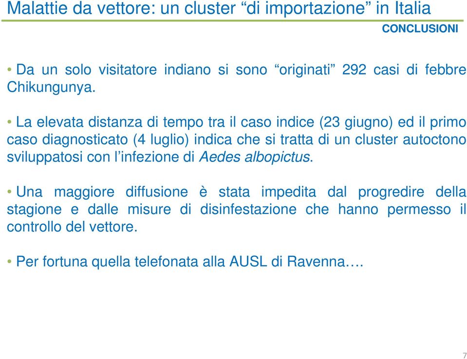 La elevata distanza di tempo tra il caso indice (23 giugno) ed il primo caso diagnosticato (4 luglio) indica che si tratta di un cluster