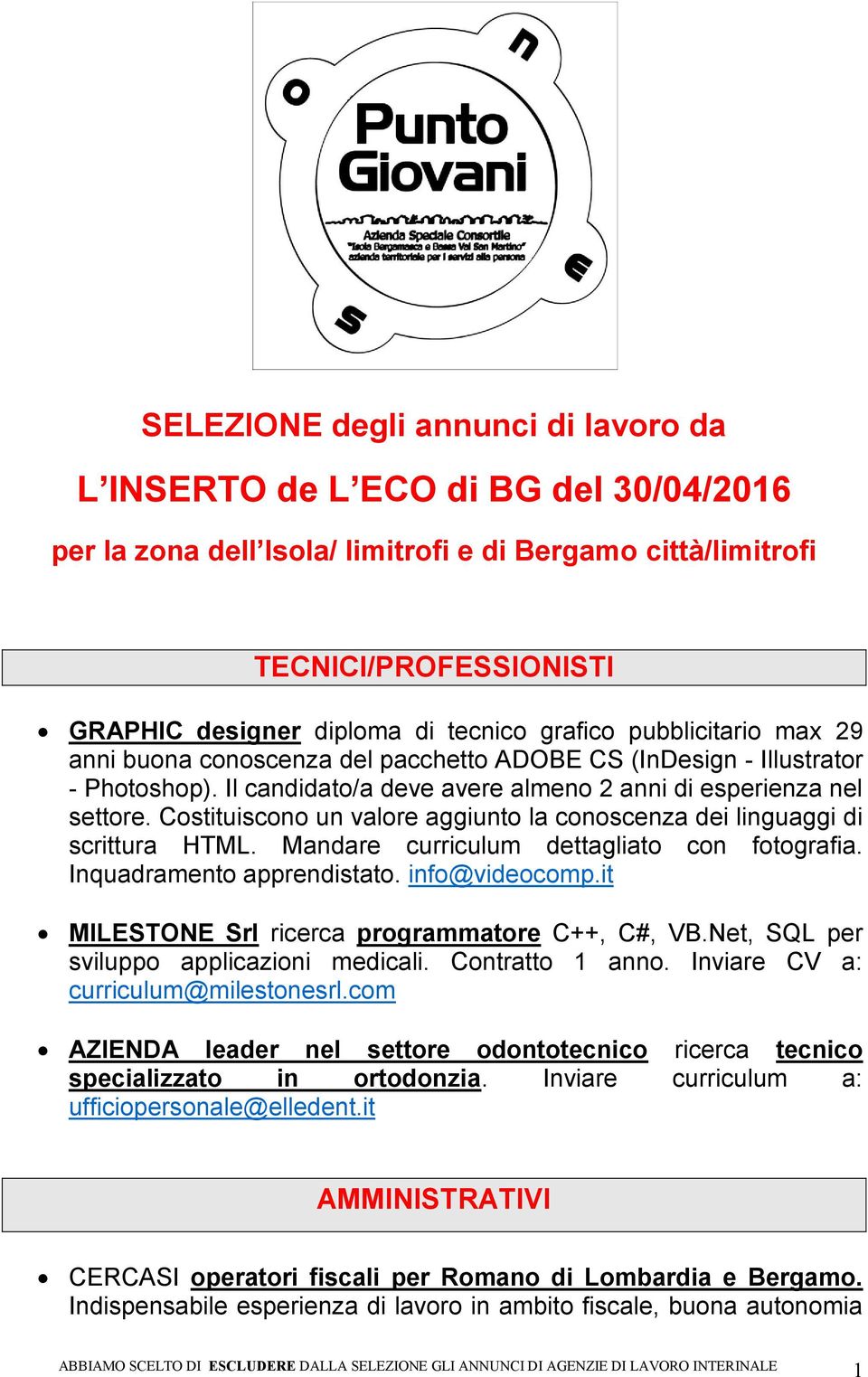 Costituiscono un valore aggiunto la conoscenza dei linguaggi di scrittura HTML. Mandare curriculum dettagliato con fotografia. Inquadramento apprendistato. info@videocomp.