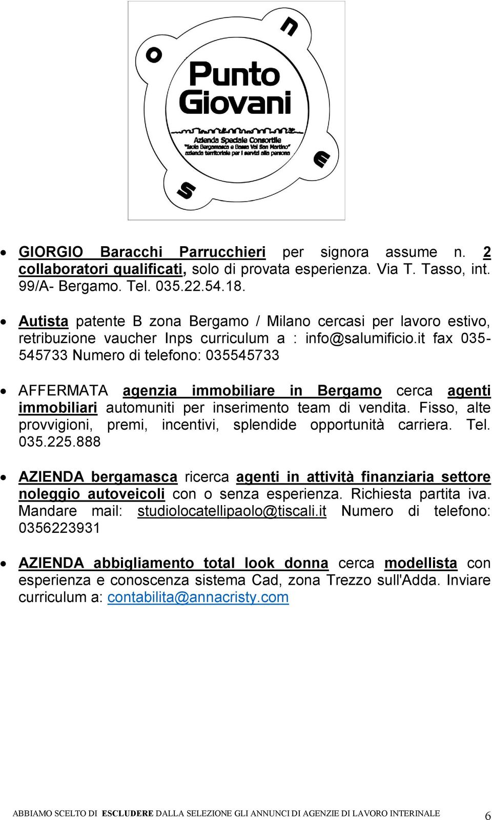 it fax 035-545733 Numero di telefono: 035545733 AFFERMATA agenzia immobiliare in Bergamo cerca agenti immobiliari automuniti per inserimento team di vendita.