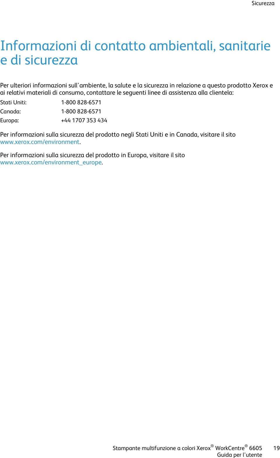 828-6571 Europa: +44 1707 353 434 Per informazioni sulla sicurezza del prodotto negli Stati Uniti e in Canada, visitare il sito www.xerox.com/environment.