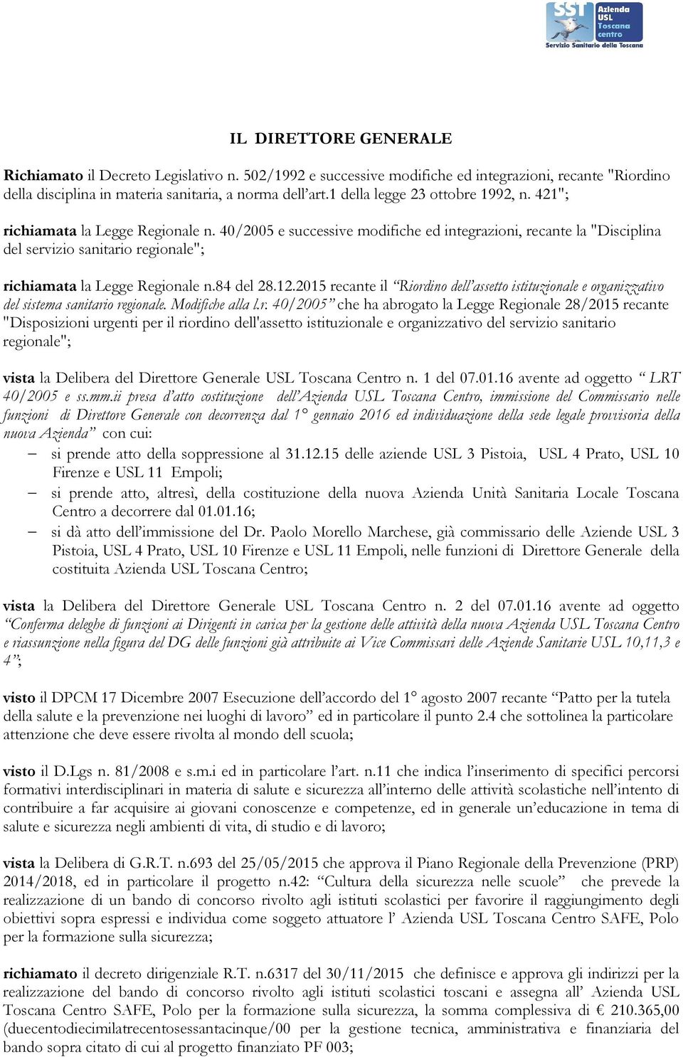 40/2005 e successive mdifiche ed integrazini, recante la "Disciplina del servizi sanitari reginale"; richiamata la Legge Reginale n.84 del 28.12.