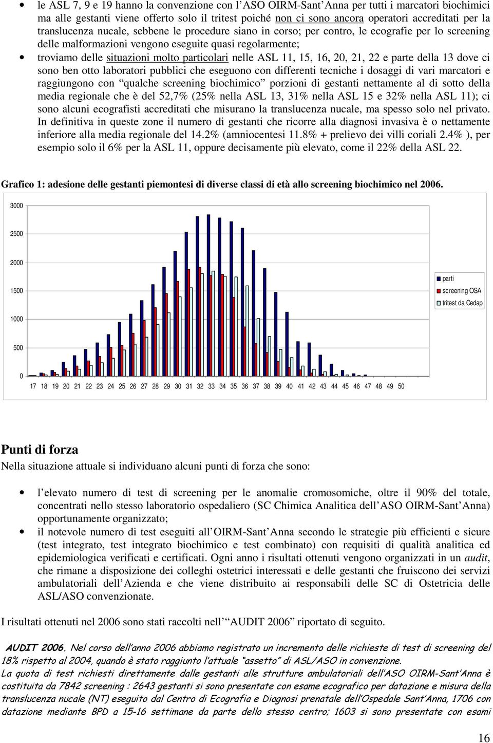 particolari nelle ASL 11, 15, 16, 20, 21, 22 e parte della 13 dove ci sono ben otto laboratori pubblici che eseguono con differenti tecniche i dosaggi di vari marcatori e raggiungono con qualche