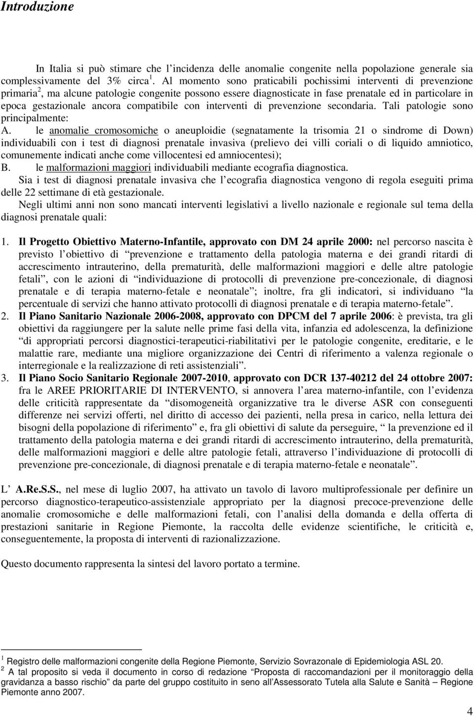 ancora compatibile con interventi di prevenzione secondaria. Tali patologie sono principalmente: A.