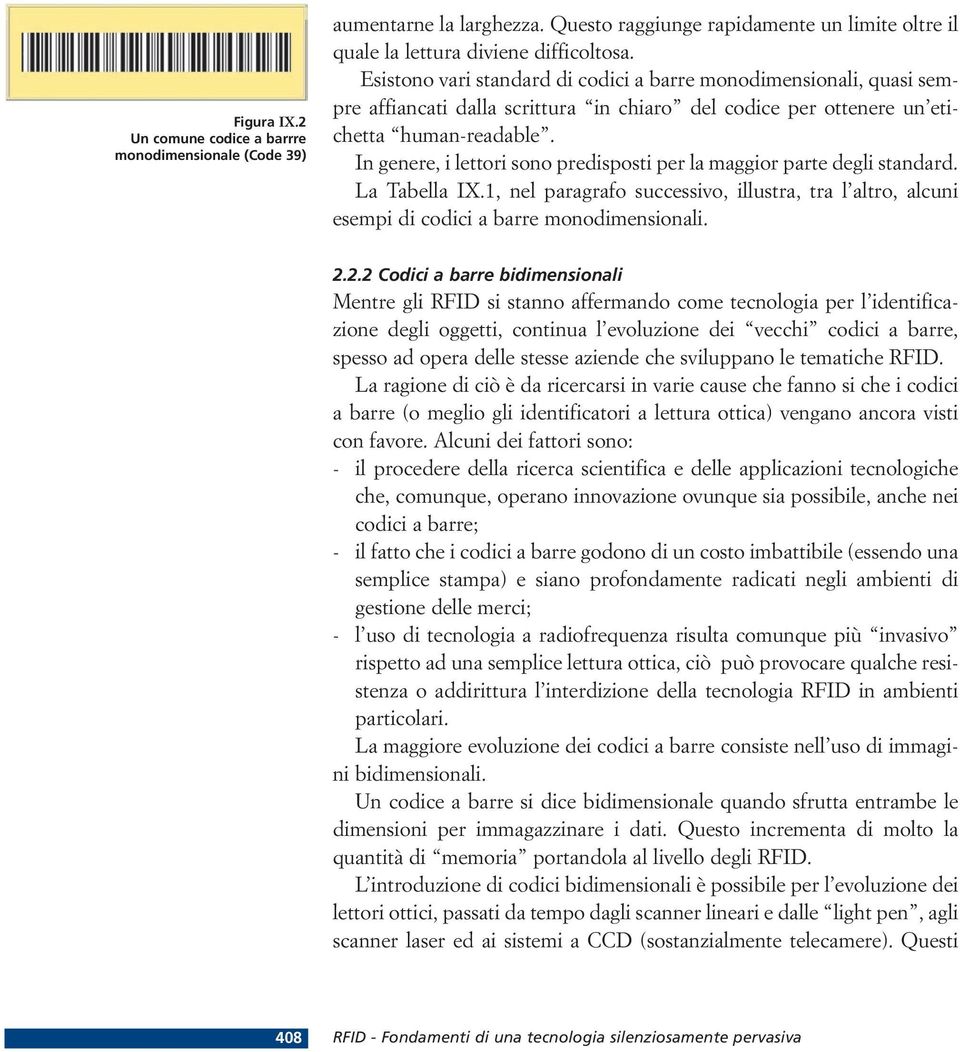 In genere, i lettori sono predisposti per la maggior parte degli standard. La Tabella IX.1, nel paragrafo successivo, illustra, tra l altro, alcuni esempi di codici a barre monodimensionali. 2.