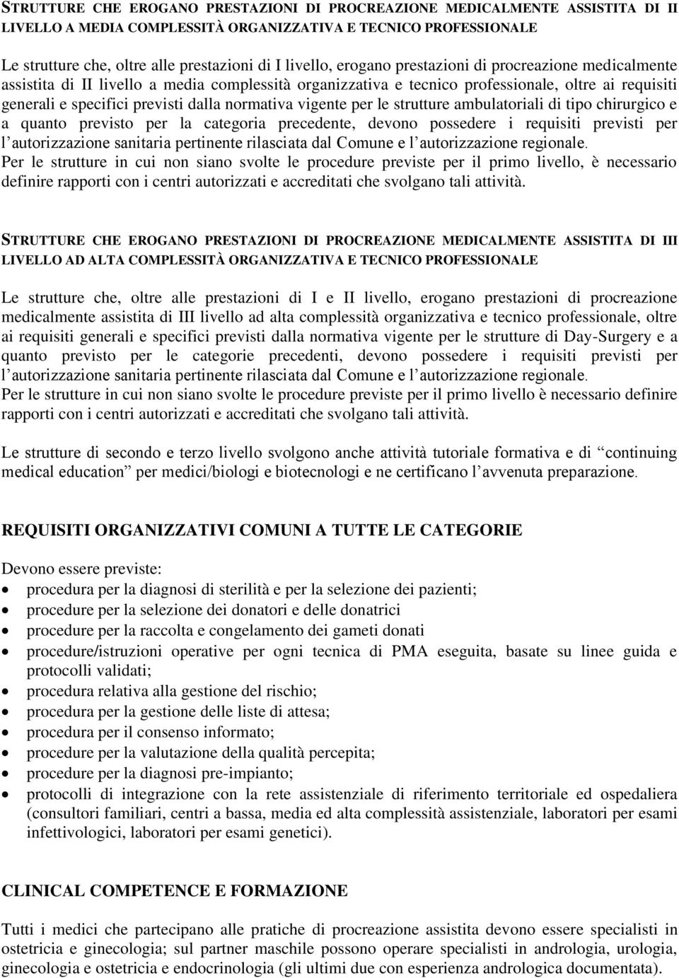 vigente per le strutture ambulatoriali di tipo chirurgico e a quanto previsto per la categoria precedente, devono possedere i requisiti previsti per l autorizzazione sanitaria pertinente rilasciata