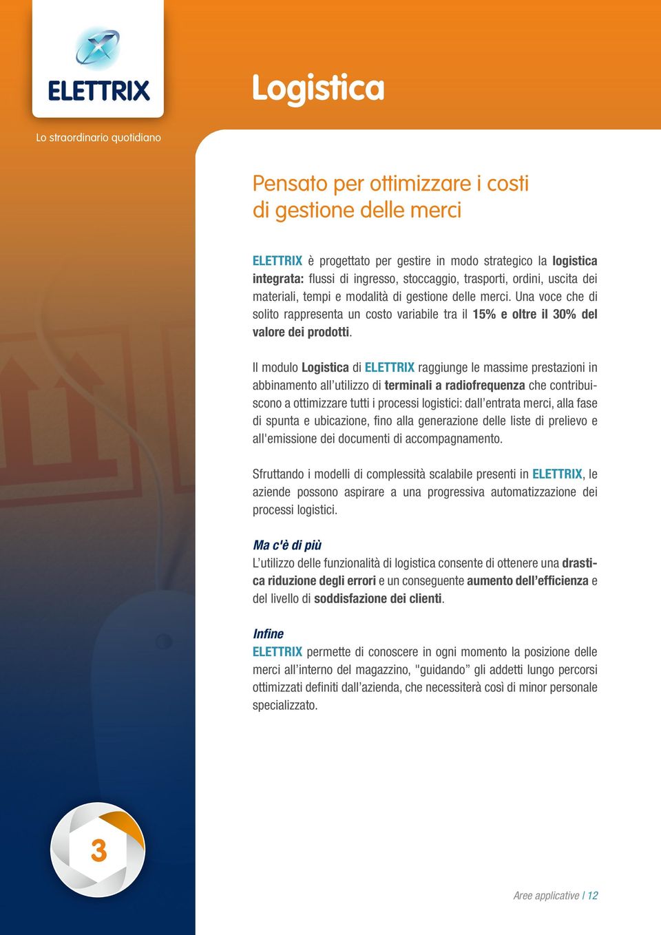 Il modulo Logistica di ELETTRIX raggiunge le massime prestazioni in abbinamento all utilizzo di terminali a radiofrequenza che contribuiscono a ottimizzare tutti i processi logistici: dall entrata