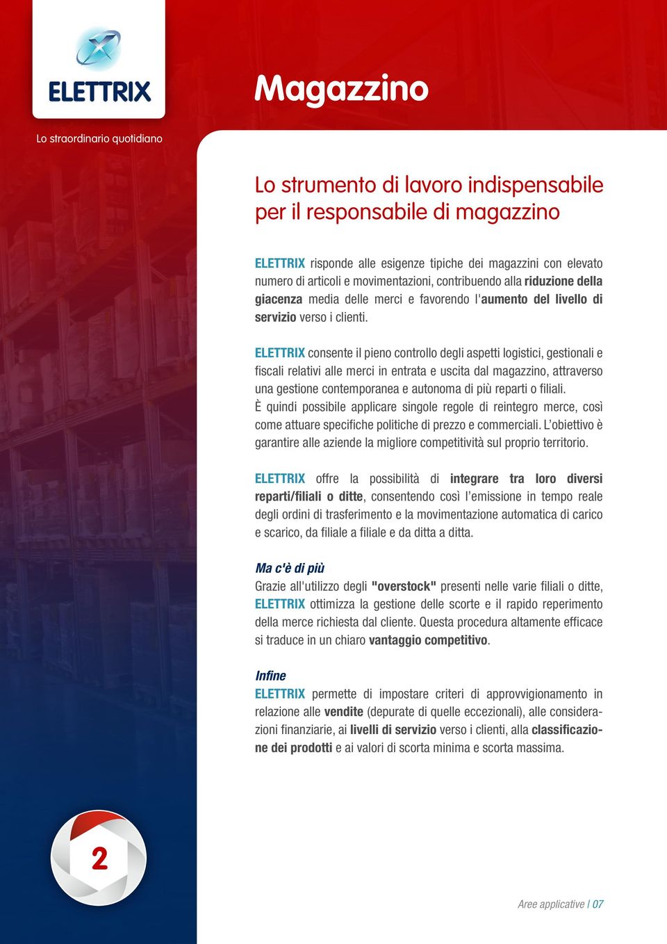 ELETTRIX consente il pieno controllo degli aspetti logistici, gestionali e fiscali relativi alle merci in entrata e uscita dal magazzino, attraverso una gestione contemporanea e autonoma di più