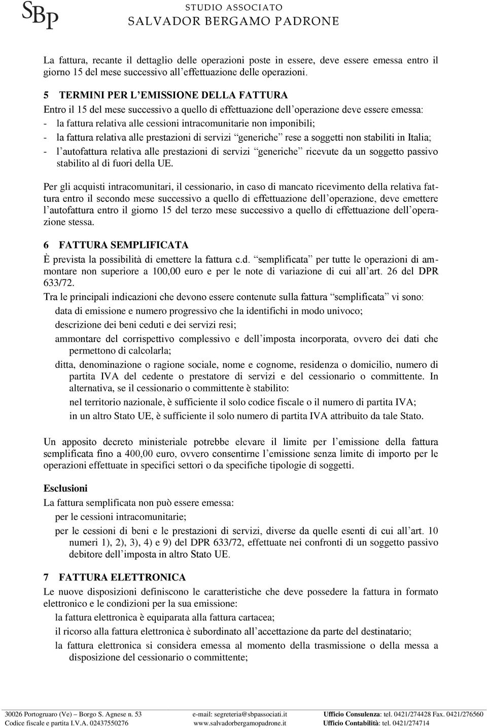 imponibili; - la fattura relativa alle prestazioni di servizi generiche rese a soggetti non stabiliti in Italia; - l autofattura relativa alle prestazioni di servizi generiche ricevute da un soggetto