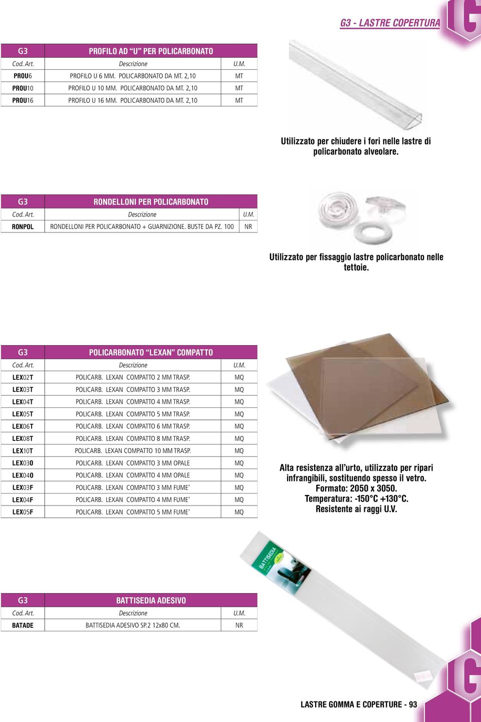 POLICARBONATO LEXAN COMPATTO LEX02T POLICARB. LEXAN COMPATTO 2 MM TRASP. MQ LEX03T POLICARB. LEXAN COMPATTO 3 MM TRASP. MQ LEX04T POLICARB. LEXAN COMPATTO 4 MM TRASP. MQ LEX05T POLICARB.