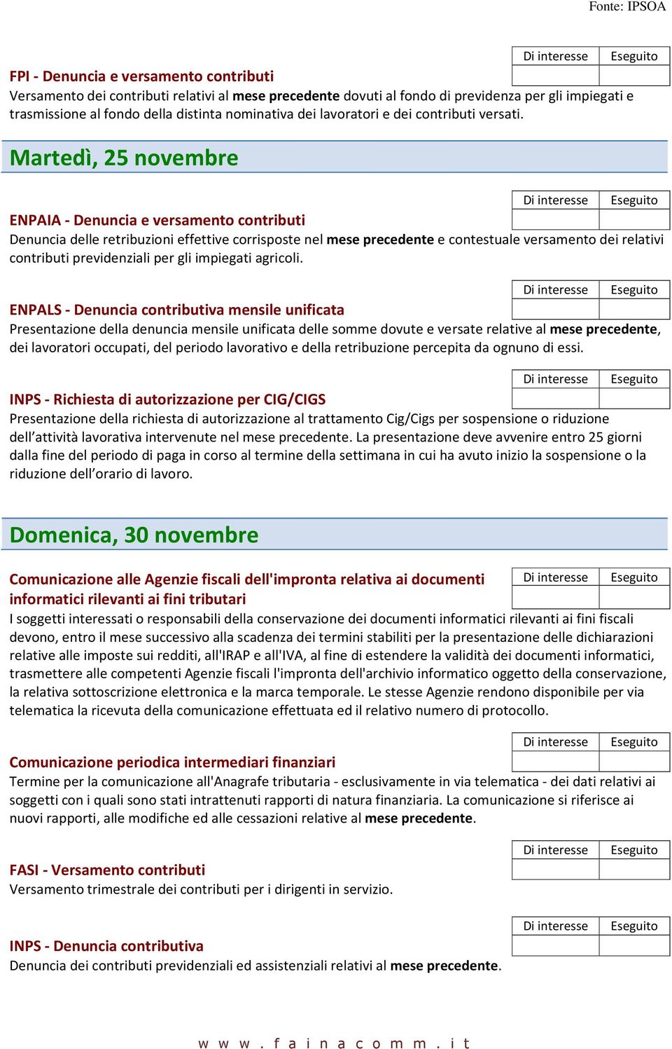 Martedì, 25 novembre ENPAIA - Denuncia e versamento contributi Denuncia delle retribuzioni effettive corrisposte nel mese precedente e contestuale versamento dei relativi contributi previdenziali per