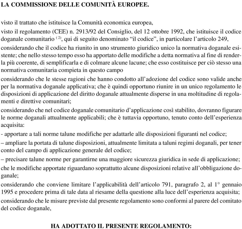 riunito in uno strumento giuridico unico la normativa doganale esistente; che nello stesso tempo esso ha apportato delle modifiche a detta normativa al fine di renderla più coerente, di semplificarla