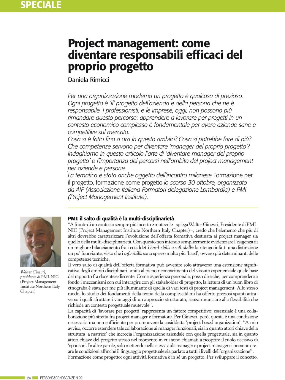 I professionisti, e le imprese, oggi, non possono più rimandare questo percorso: apprendere a lavorare per progetti in un contesto economico complesso è fondamentale per avere aziende sane e