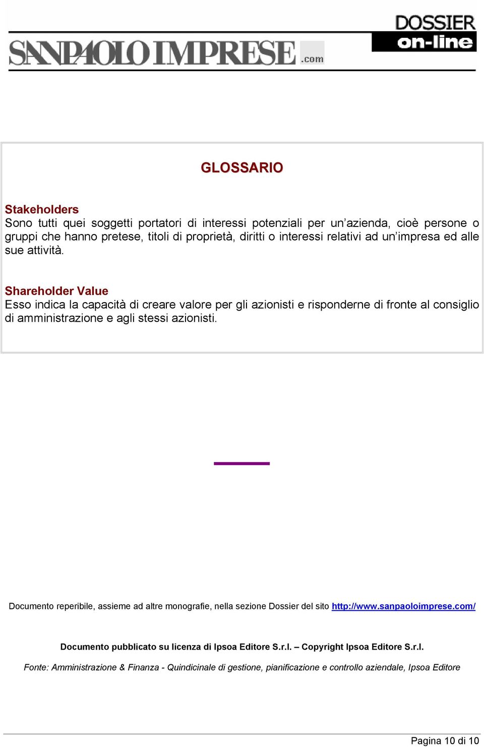 Shareholder Value Esso indica la capacità di creare valore per gli azionisti e risponderne di fronte al consiglio di amministrazione e agli stessi azionisti.