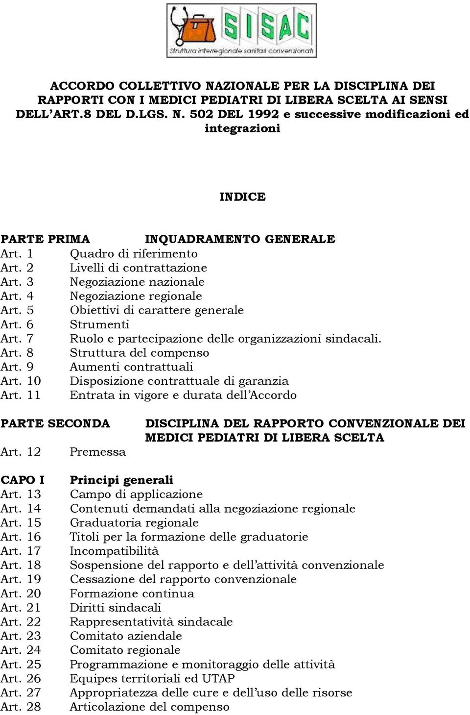 7 Ruolo e partecipazione delle organizzazioni sindacali. Art. 8 Struttura del compenso Art. 9 Aumenti contrattuali Art. 10 Disposizione contrattuale di garanzia Art.