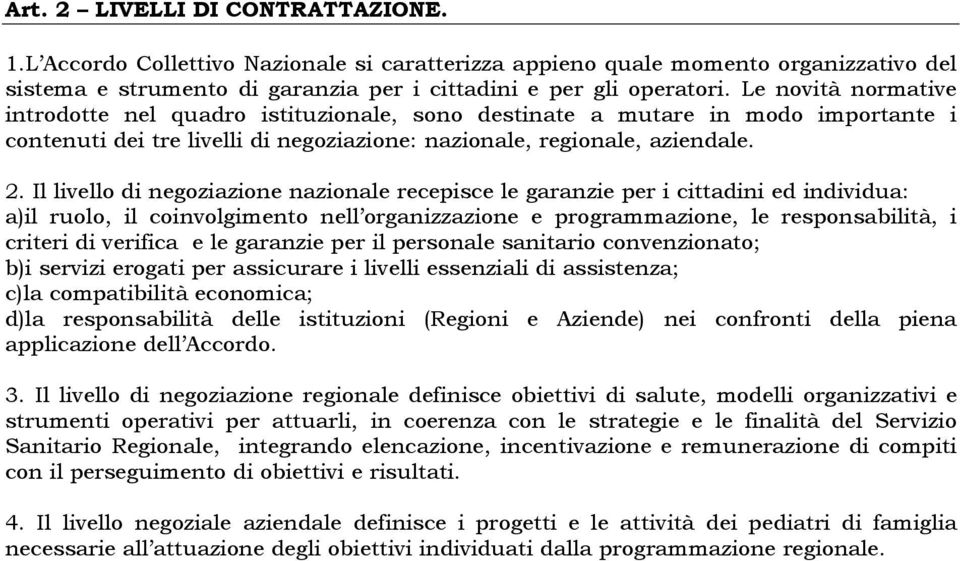 Il livello di negoziazione nazionale recepisce le garanzie per i cittadini ed individua: a)il ruolo, il coinvolgimento nell organizzazione e programmazione, le responsabilità, i criteri di verifica e