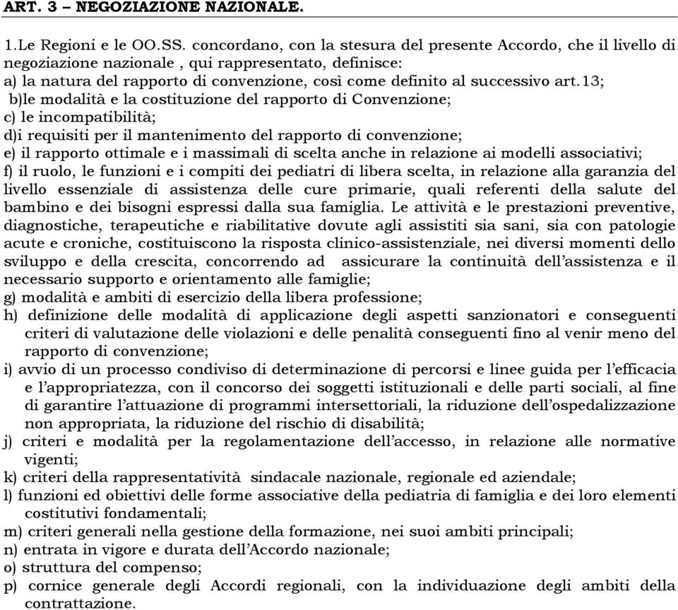 13; b)le modalità e la costituzione del rapporto di Convenzione; c) le incompatibilità; d)i requisiti per il mantenimento del rapporto di convenzione; e) il rapporto ottimale e i massimali di scelta