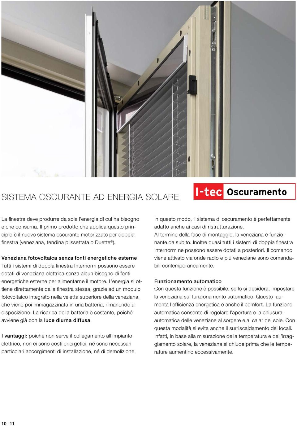 Veneziana fotovoltaica senza fonti energetiche esterne Tutti i sistemi di doppia finestra Internorm possono essere dotati di veneziana elettrica senza alcun bisogno di fonti energetiche esterne per