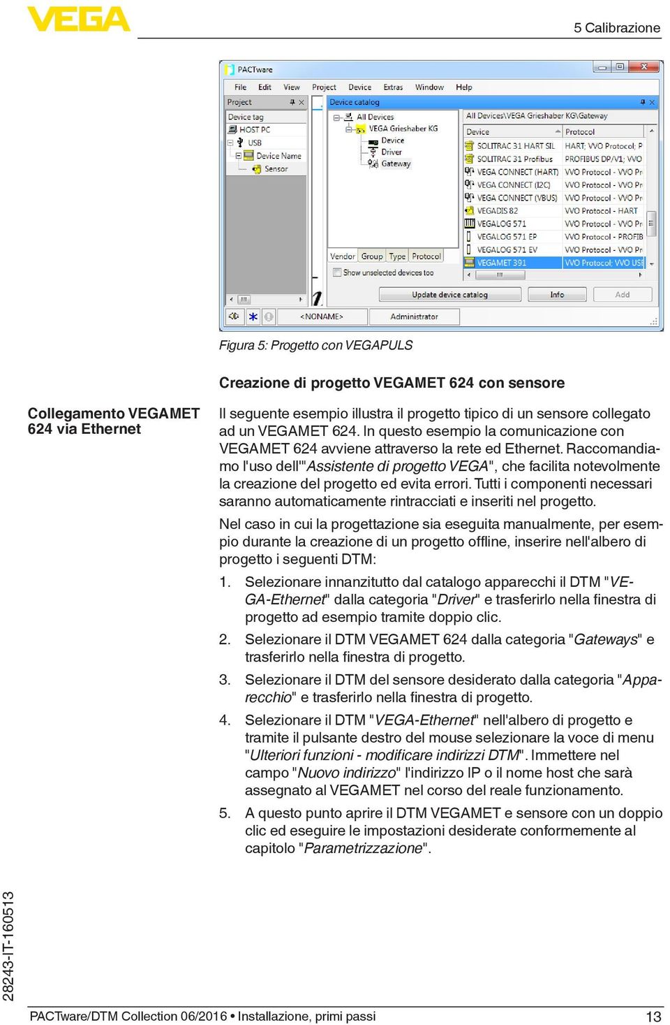 Raccomandiamo l'uso dell'"assistente di progetto VEGA", che facilita notevolmente la creazione del progetto ed evita errori.