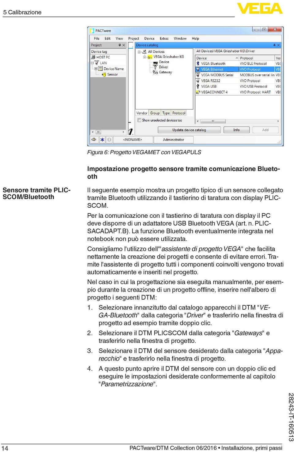 Per la comunicazione con il tastierino di taratura con display il PC deve disporre di un adattatore USB Bluetooth VEGA (art. n. PLIC- SACADAPT.B).