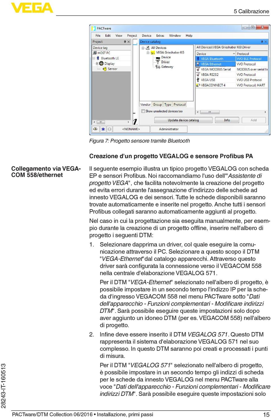 Noi raccomandiamo l'uso dell'"assistente di progetto VEGA", che facilita notevolmente la creazione del progetto ed evita errori durante l'assegnazione d'indirizzo delle schede ad innesto VEGALOG e