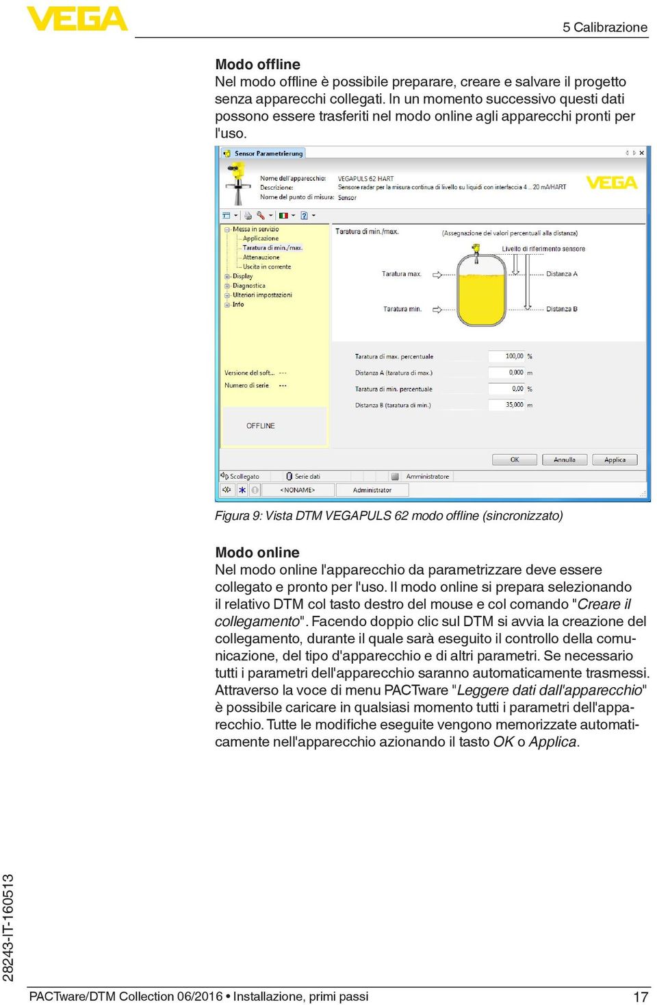 Figura 9: Vista DTM VEGAPULS 62 modo offline (sincronizzato) Modo online Nel modo online l'apparecchio da parametrizzare deve essere collegato e pronto per l'uso.