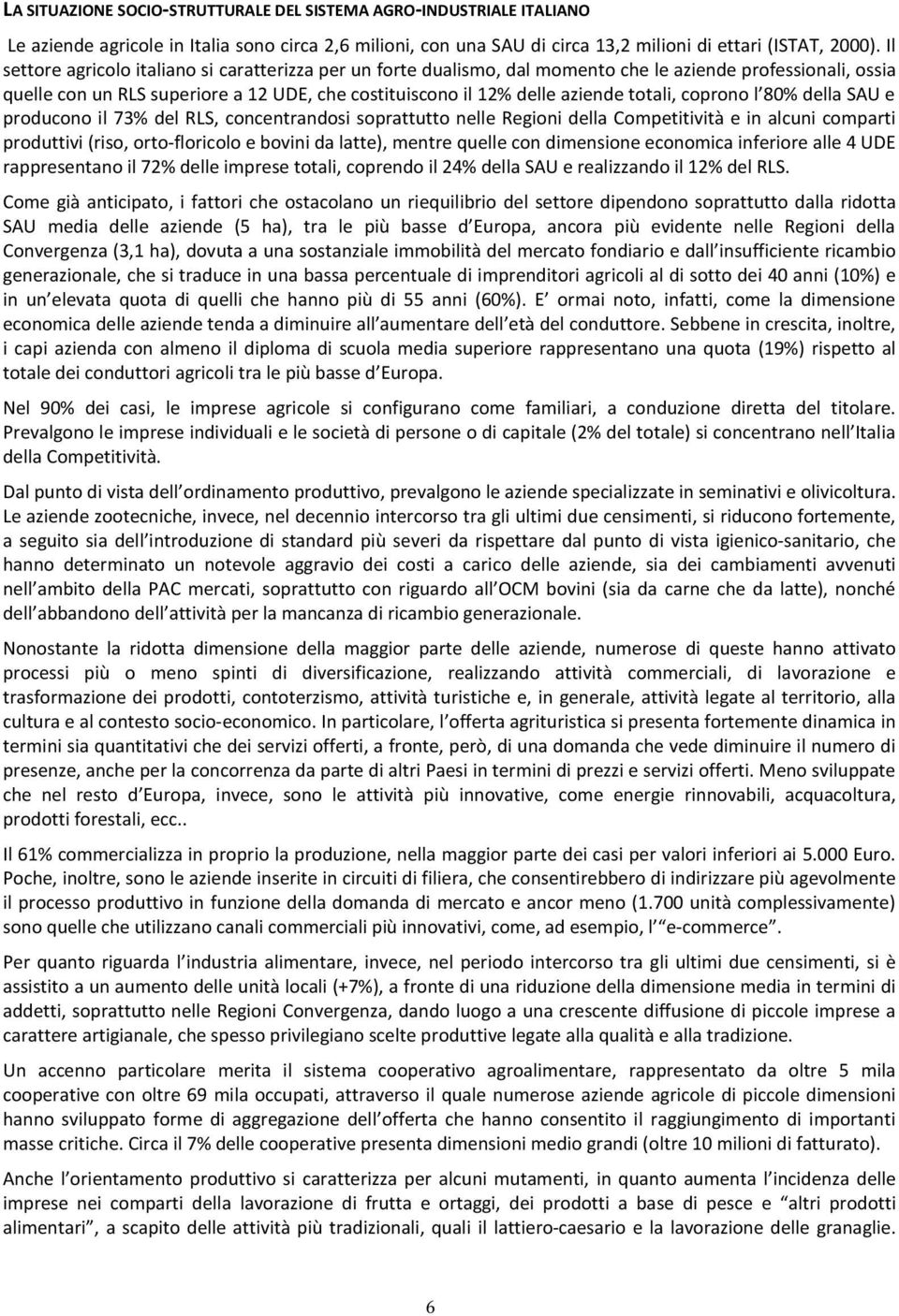 totali, coprono l 80% della SAU e producono il 73% del RLS, concentrandosi soprattutto nelle Regioni della Competitività e in alcuni comparti produttivi (riso, orto-floricolo e bovini da latte),