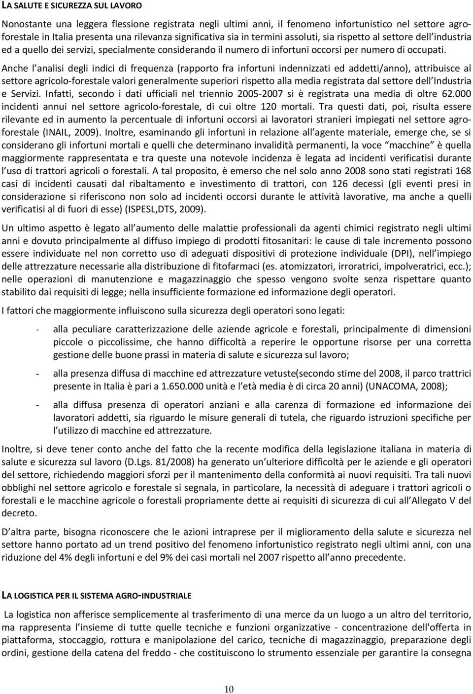 Anche l analisi degli indici di frequenza (rapporto fra infortuni indennizzati ed addetti/anno), attribuisce al settore agricolo-forestale valori generalmente superiori rispetto alla media registrata