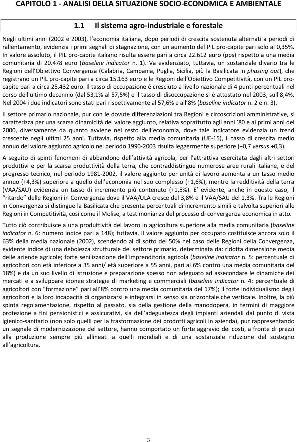 stagnazione, con un aumento del PIL pro-capite pari solo al 0,35%. In valore assoluto, il PIL pro-capite italiano risulta essere pari a circa 22.612 euro (pps) rispetto a una media comunitaria di 20.