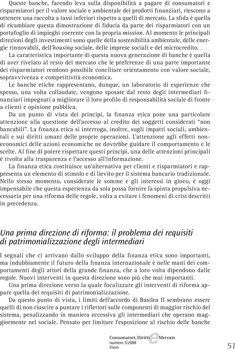 Al momnto l principali dirzioni dgli invstimnti sono qull dlla sostnibilità ambintal, dll nrgi rinnovabili, dll housing social, dll imprs sociali dl microcrdito.